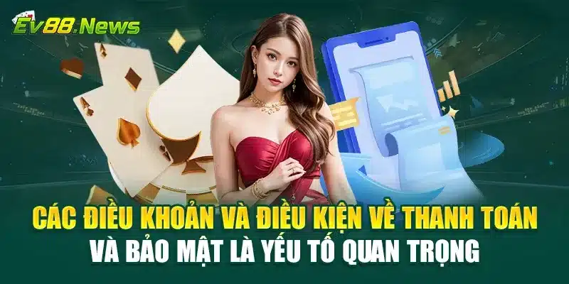 Các điều khoản và điều kiện về thanh toán và bảo mật là yếu tố quan trọng