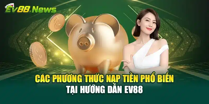 Các phương thức nạp tiền phổ biến tại hướng dẫn EV88