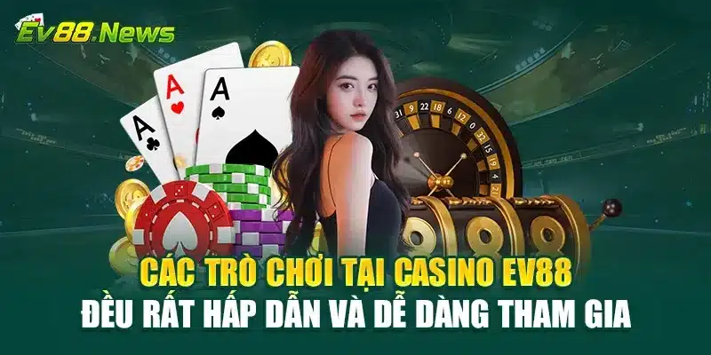 Các trò chơi tại Casino EV88 đều rất hấp dẫn và dễ dàng tham gia