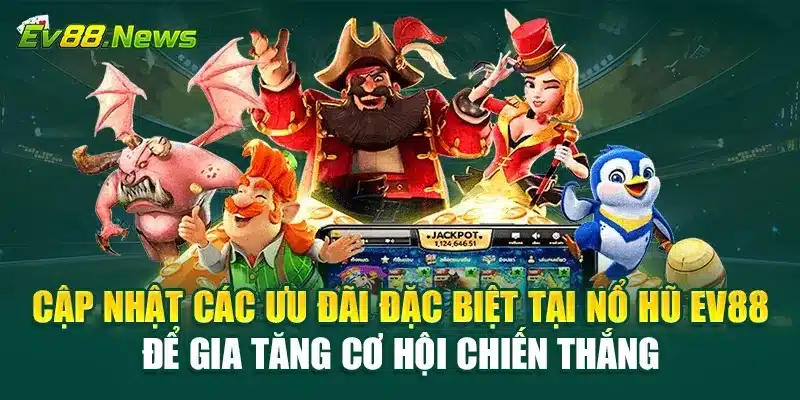 Cập nhật các ưu đãi đặc biệt tại nổ hũ EV88 để gia tăng cơ hội chiến thắng