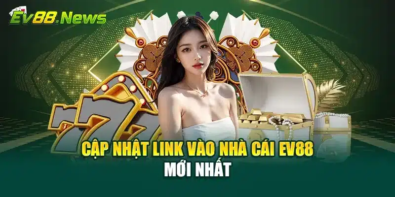 Cập nhật link vào nhà cái EV88 mới nhất