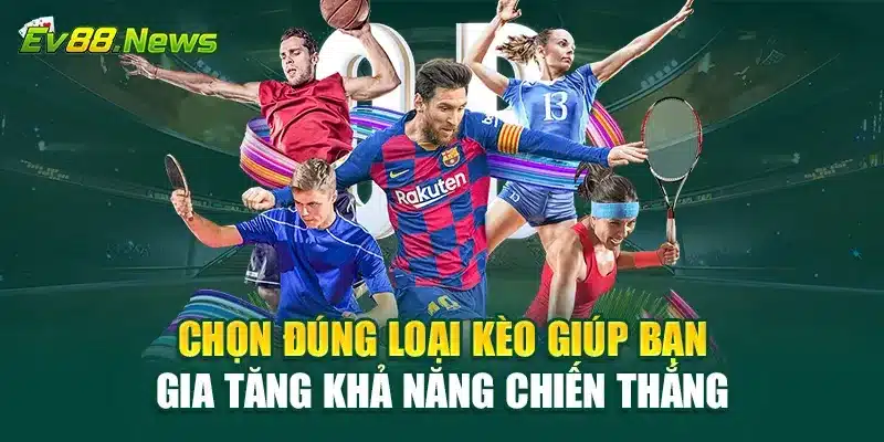 Chọn đúng loại kèo giúp bạn gia tăng khả năng chiến thắng