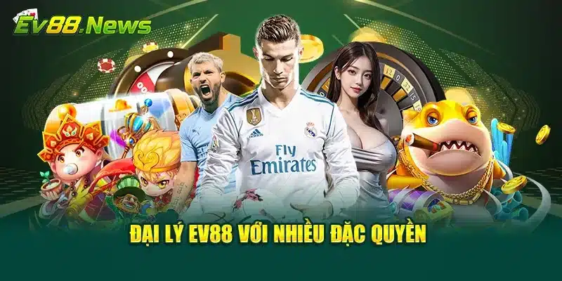 Đại lý EV88 với nhiều đặc quyền