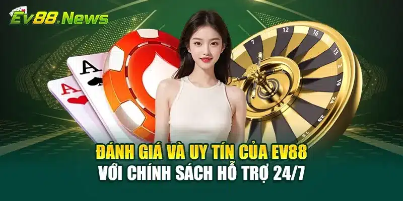 Đánh giá và uy tín của EV88 với chính sách hỗ trợ 24/7