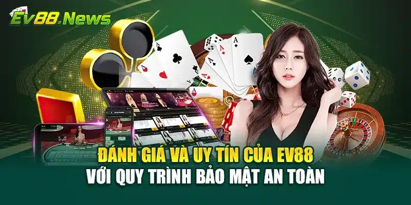 Đánh giá và uy tín của EV88 với quy trình bảo mật an toàn
