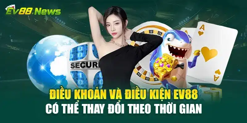 Điều khoản và điều kiện EV88 có thể thay đổi theo thời gian