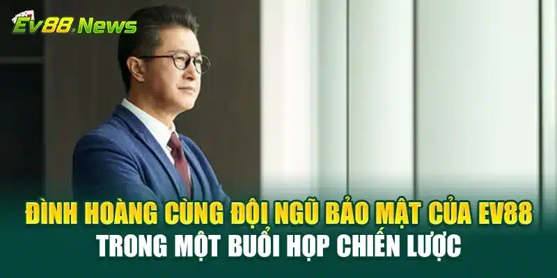 Đình Hoàng cùng đội ngũ bảo mật của EV88 trong một buổi họp chiến lược