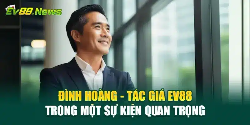 Đình Hoàng - Tác giá EV88 trong một sự kiện quan trọng