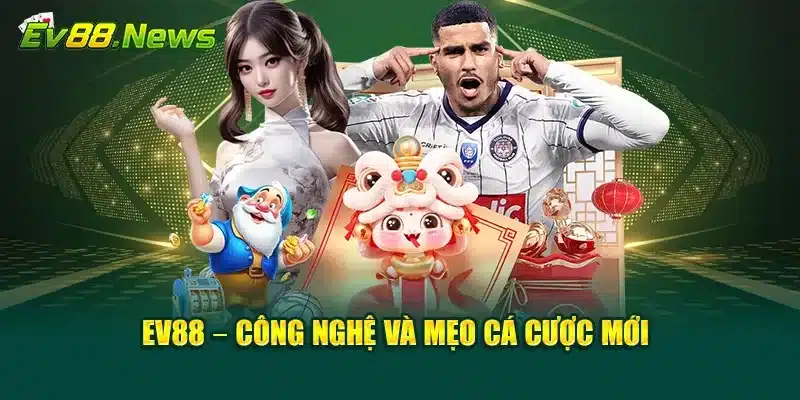 EV88 – Công nghệ và mẹo cá cược mới