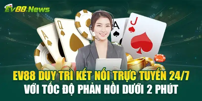 EV88 duy trì kết nối trực tuyến 24/7 với tốc độ phản hồi dưới 2 phút
