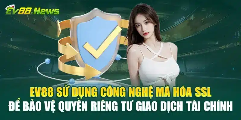 EV88 sử dụng công nghệ mã hóa SSL để bảo vệ quyền riêng tư giao dịch tài chính