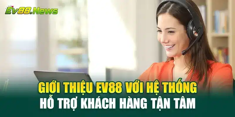 Giới thiệu EV88 với hệ thống hỗ trợ khách hàng tận tâm