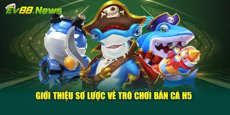 Giới thiệu sơ lược về trò chơi bắn cá H5