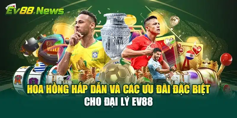 Hoa hồng hấp dẫn và các ưu đãi đặc biệt cho đại lý EV88