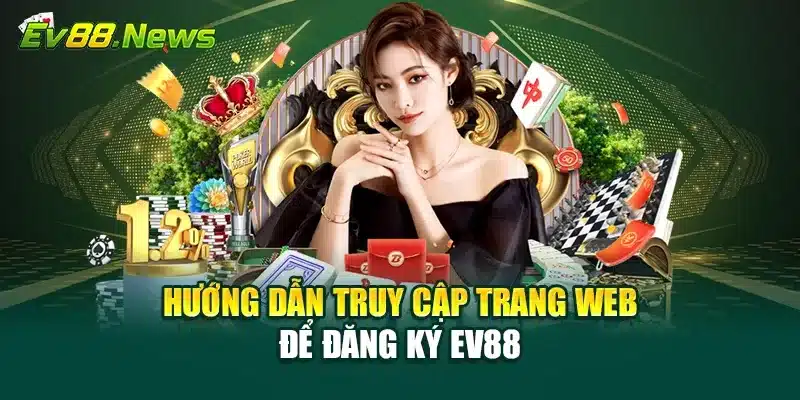 Hướng dẫn truy cập trang web để đăng ký EV88