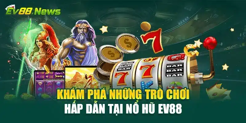 Khám phá những trò chơi hấp dẫn tại nổ hũ EV88