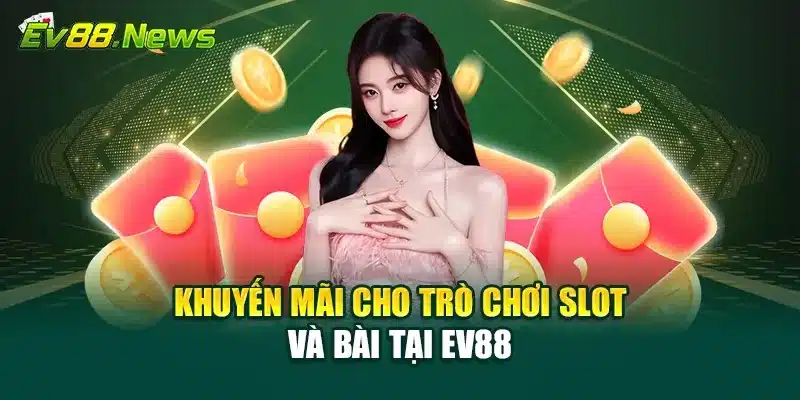 Khuyến mãi cho trò chơi slot và bài tại EV88