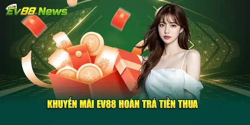 Khuyến mãi EV88 hoàn trả tiền thua 