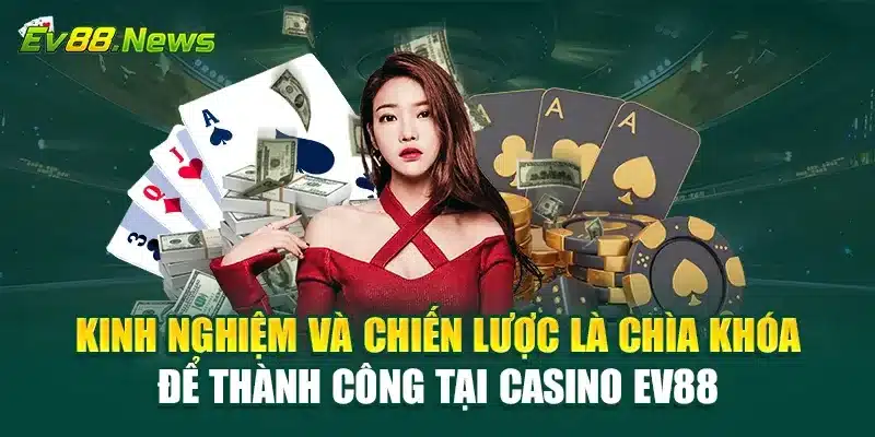 Kinh nghiệm và chiến lược là chìa khóa để thành công tại Casino EV88