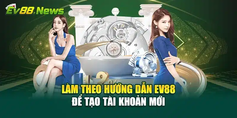 Làm theo hướng dẫn EV88 để tạo tài khoản mới