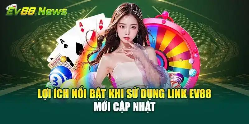 Lợi ích nổi bật khi sử dụng link EV88 mới cập nhật