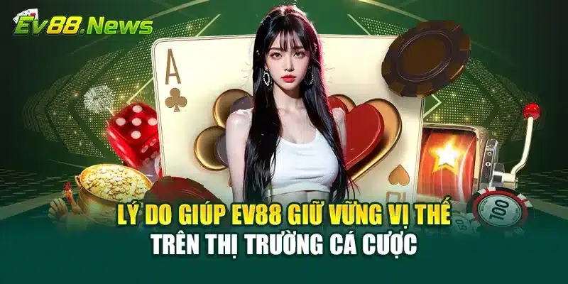 Lý do giúp EV88 giữ vững vị thế trên thị trường cá cược