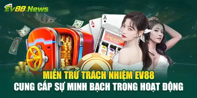 Miễn trừ trách nhiệm EV88 cung cấp sự minh bạch trong hoạt động