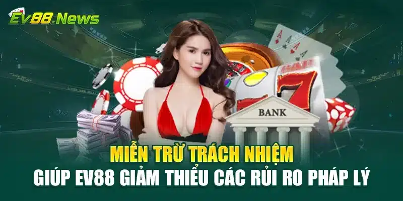 Miễn trừ trách nhiệm giúp EV88 giảm thiểu các rủi ro pháp lý
