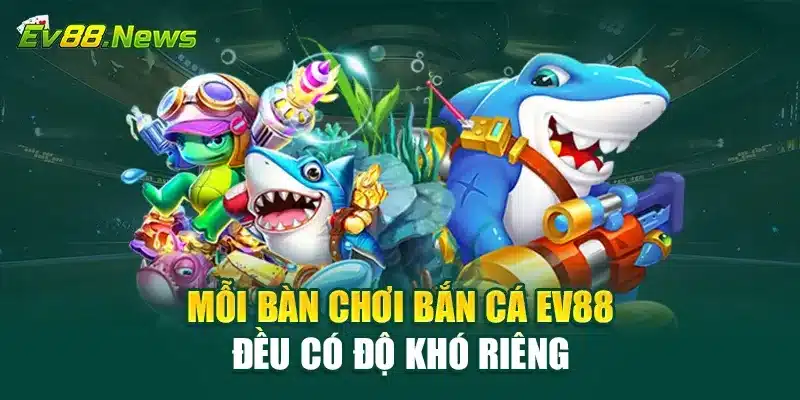 Mỗi bàn chơi Bắn Cá EV88 đều có độ khó riêng