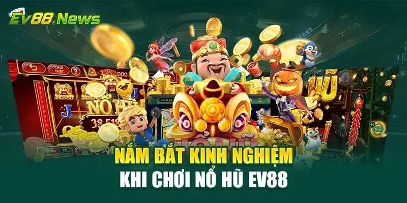 Nắm bắt kinh nghiệm khi chơi nổ hũ EV88