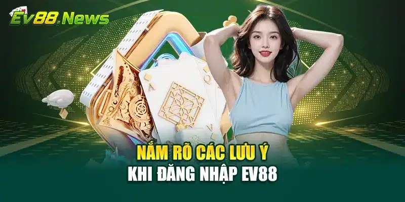 Nắm rõ các lưu ý khi đăng nhập EV88