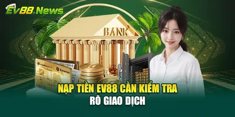 Nạp tiền EV88 cần kiểm tra rõ giao dịch