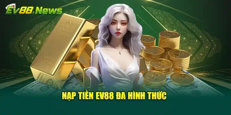 Nạp tiền EV88 đa hình thức