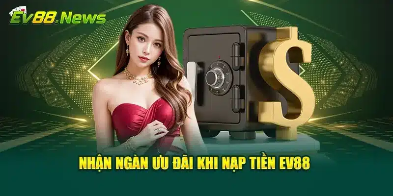 Nhận ngàn ưu đãi khi nạp tiền EV88