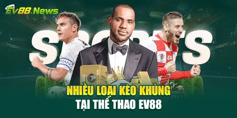 Nhiều loại kèo khủng tại thể thao EV88