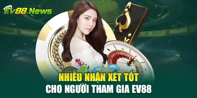 Nhiều nhận xét tốt cho người tham gia EV88