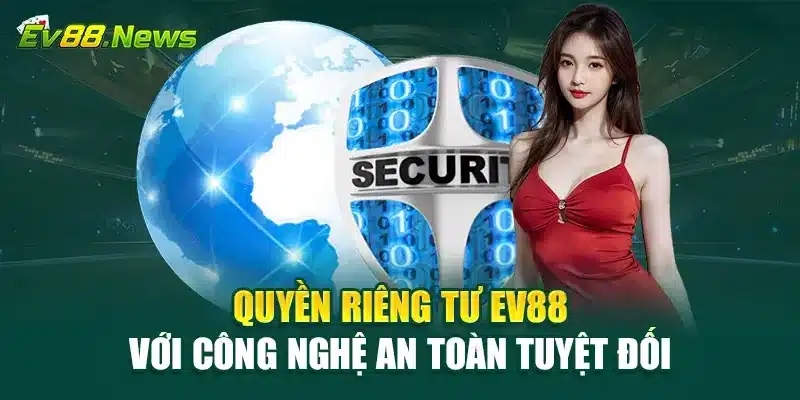 Quyền riêng tư EV88 với công nghệ an toàn tuyệt đối