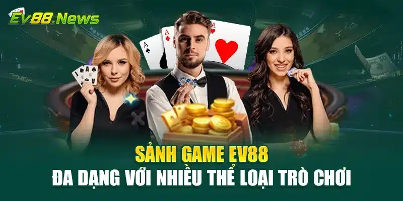 Sảnh game EV88 đa dạng với nhiều thể loại siêu phẩm