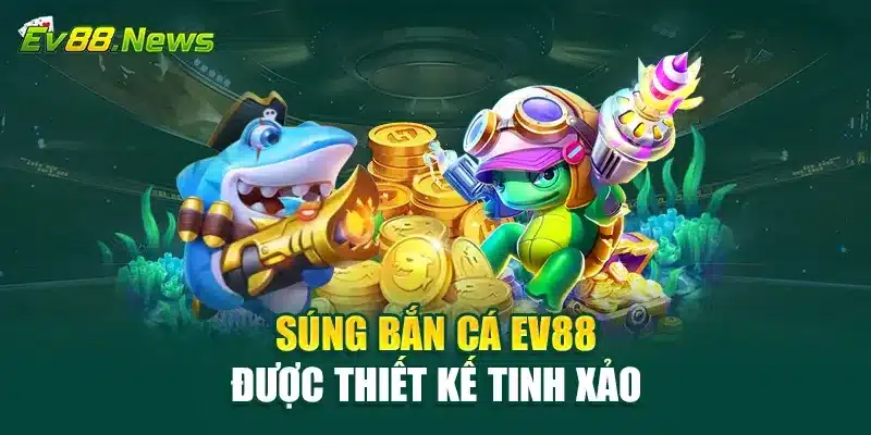 Súng bắn cá EV88 được thiết kế tinh xảo