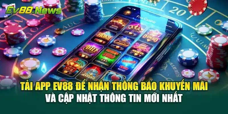 Tải app EV88 để nhận thông báo khuyến mãi và cập nhật thông tin mới nhất