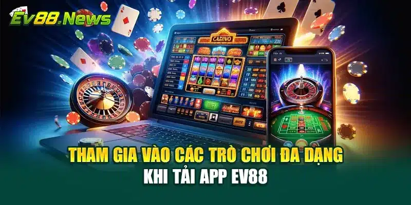 Tham gia vào các trò chơi đa dạng khi tải app EV88