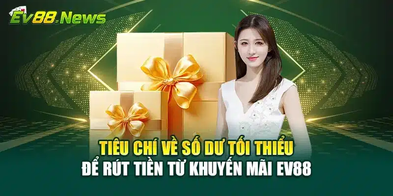 Tiêu chí về số dư tối thiểu để rút tiền từ khuyến mãi EV88