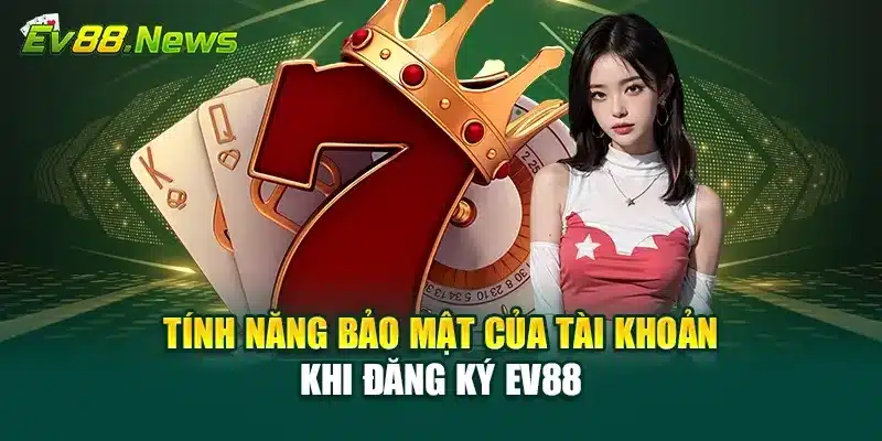Tính năng bảo mật của tài khoản khi đăng ký EV88